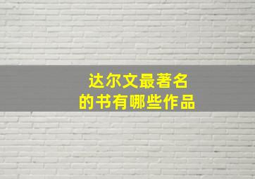 达尔文最著名的书有哪些作品