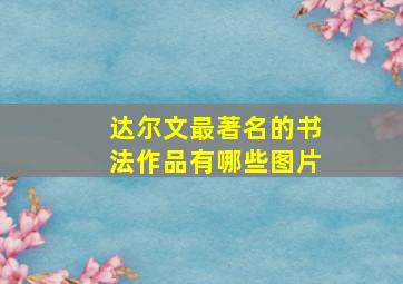 达尔文最著名的书法作品有哪些图片