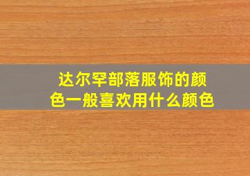 达尔罕部落服饰的颜色一般喜欢用什么颜色