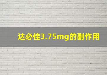 达必佳3.75mg的副作用