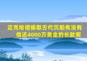 迈克哈彻偷取古代沉船有没有偿还4000万美金的长款呢