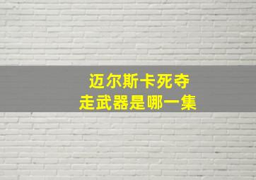 迈尔斯卡死夺走武器是哪一集