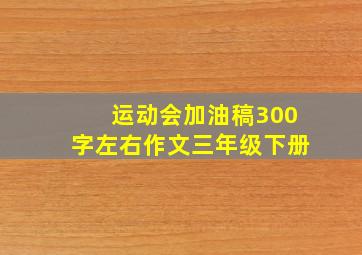 运动会加油稿300字左右作文三年级下册