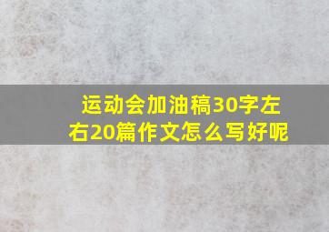 运动会加油稿30字左右20篇作文怎么写好呢