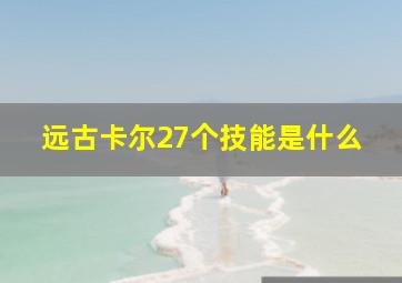 远古卡尔27个技能是什么