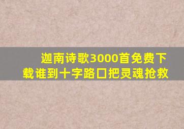 迦南诗歌3000首免费下载谁到十字路囗把灵魂抢救