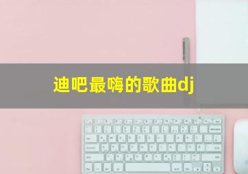 迪吧最嗨的歌曲dj