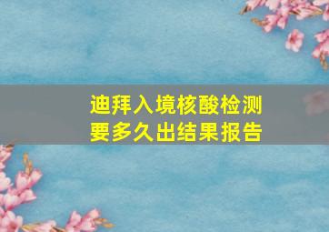 迪拜入境核酸检测要多久出结果报告