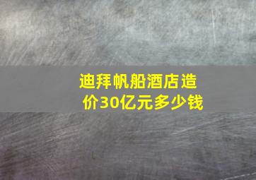 迪拜帆船酒店造价30亿元多少钱