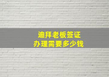 迪拜老板签证办理需要多少钱