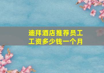 迪拜酒店推荐员工工资多少钱一个月