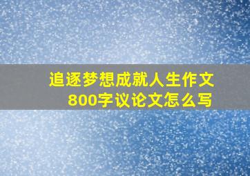 追逐梦想成就人生作文800字议论文怎么写