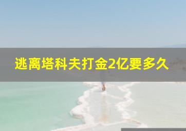 逃离塔科夫打金2亿要多久