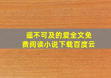 遥不可及的爱全文免费阅读小说下载百度云