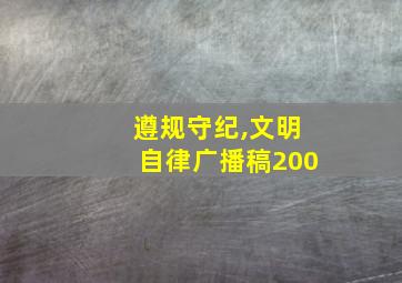 遵规守纪,文明自律广播稿200