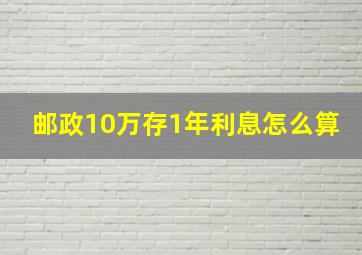 邮政10万存1年利息怎么算