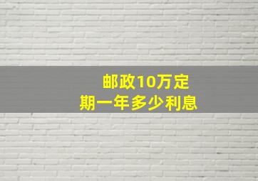 邮政10万定期一年多少利息