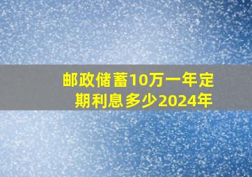 邮政储蓄10万一年定期利息多少2024年