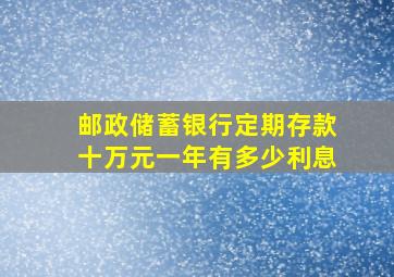 邮政储蓄银行定期存款十万元一年有多少利息