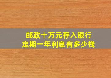 邮政十万元存入银行定期一年利息有多少钱