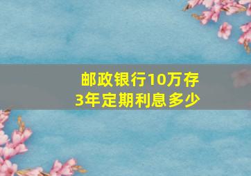 邮政银行10万存3年定期利息多少