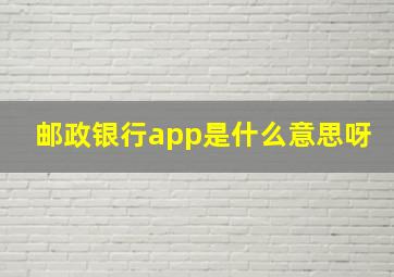 邮政银行app是什么意思呀