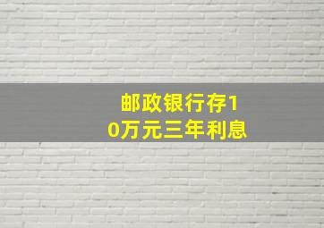 邮政银行存10万元三年利息