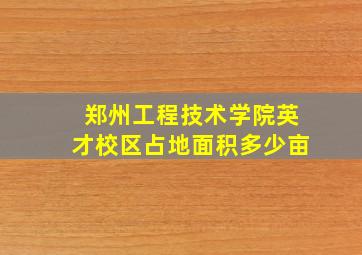 郑州工程技术学院英才校区占地面积多少亩