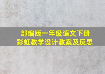 部编版一年级语文下册彩虹教学设计教案及反思