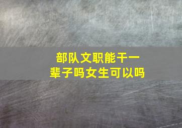 部队文职能干一辈子吗女生可以吗