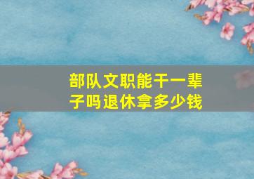 部队文职能干一辈子吗退休拿多少钱