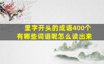 里字开头的成语400个有哪些词语呢怎么读出来