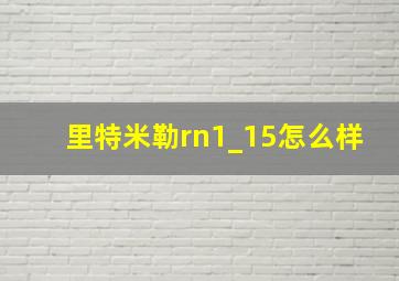 里特米勒rn1_15怎么样