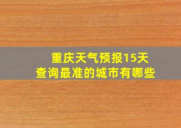 重庆天气预报15天查询最准的城市有哪些