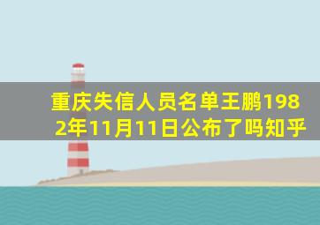 重庆失信人员名单王鹏1982年11月11日公布了吗知乎