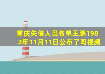 重庆失信人员名单王鹏1982年11月11日公布了吗视频