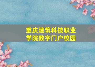 重庆建筑科技职业学院数字门户校园