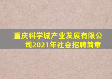 重庆科学城产业发展有限公司2021年社会招聘简章