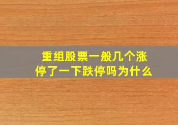 重组股票一般几个涨停了一下跌停吗为什么