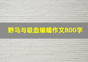 野马与吸血蝙蝠作文800字