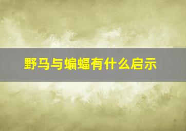 野马与蝙蝠有什么启示