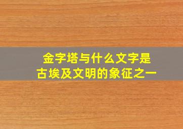 金字塔与什么文字是古埃及文明的象征之一