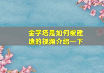 金字塔是如何被建造的视频介绍一下