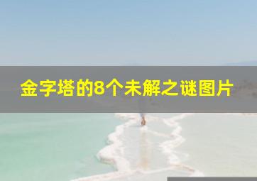 金字塔的8个未解之谜图片