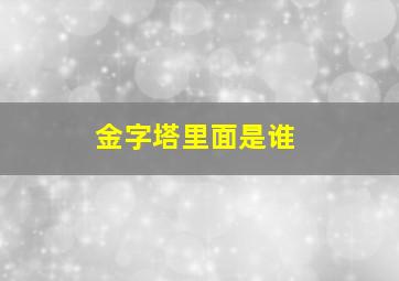 金字塔里面是谁