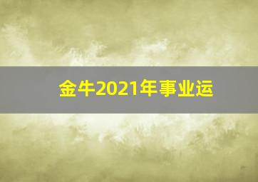 金牛2021年事业运