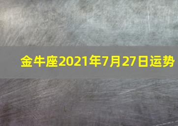 金牛座2021年7月27日运势