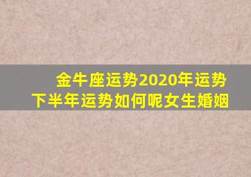 金牛座运势2020年运势下半年运势如何呢女生婚姻