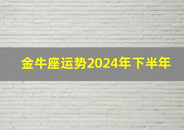 金牛座运势2024年下半年