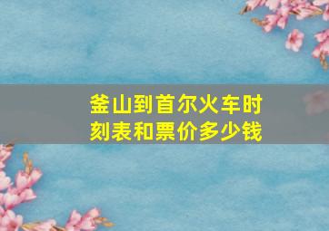 釜山到首尔火车时刻表和票价多少钱